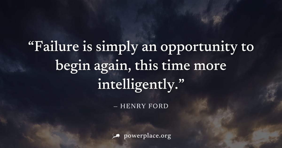 "Failure is simply an opportunity to begin again, this time more intelligently." — Henry Ford