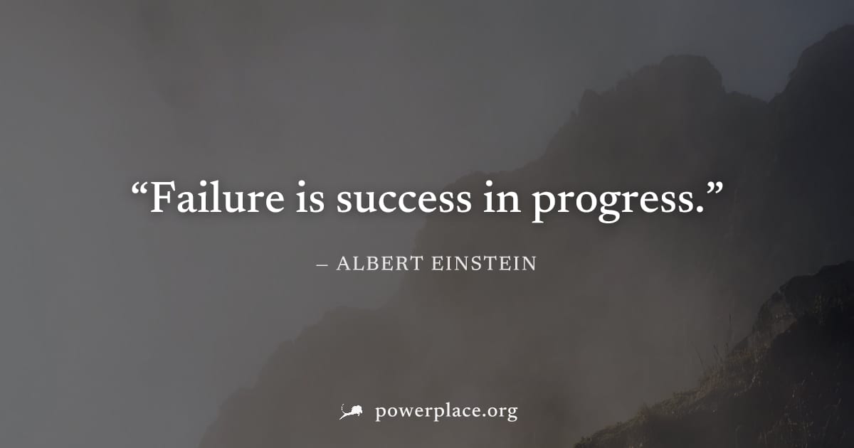 "Failure is success in progress." — Albert Einstein