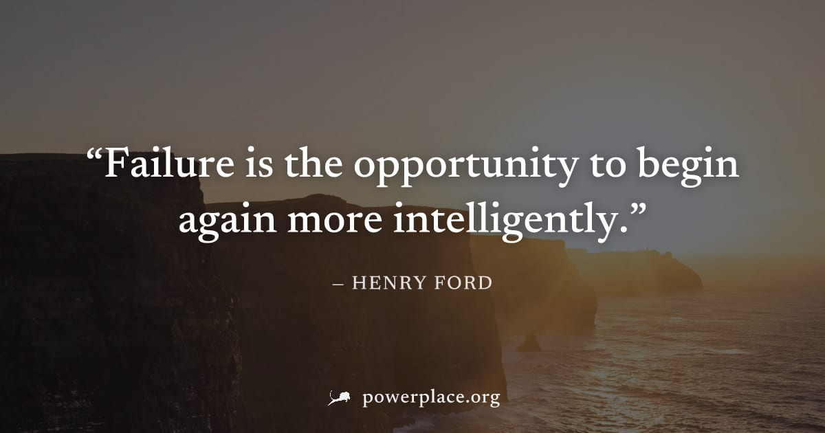 "Failure is the opportunity to begin again more intelligently." — Henry Ford