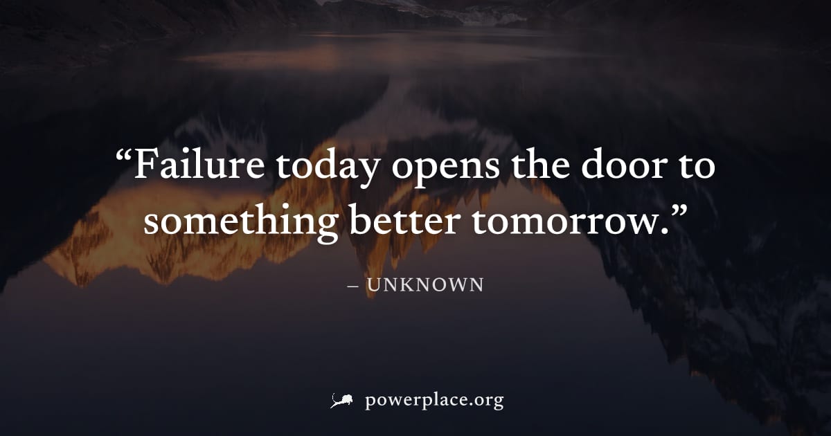 "Failure today opens the door to something better tomorrow." — Unknown