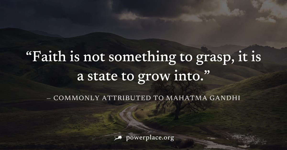 "Faith is not something to grasp, it is a state to grow into." — Commonly attributed to Mahatma Gandhi