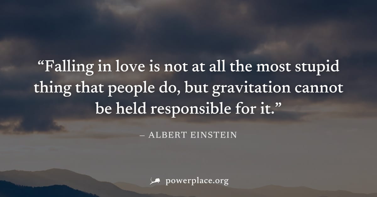 "Falling in love is not at all the most stupid thing that people do, but gravitation cannot be held responsible for it." — Albert Einstein