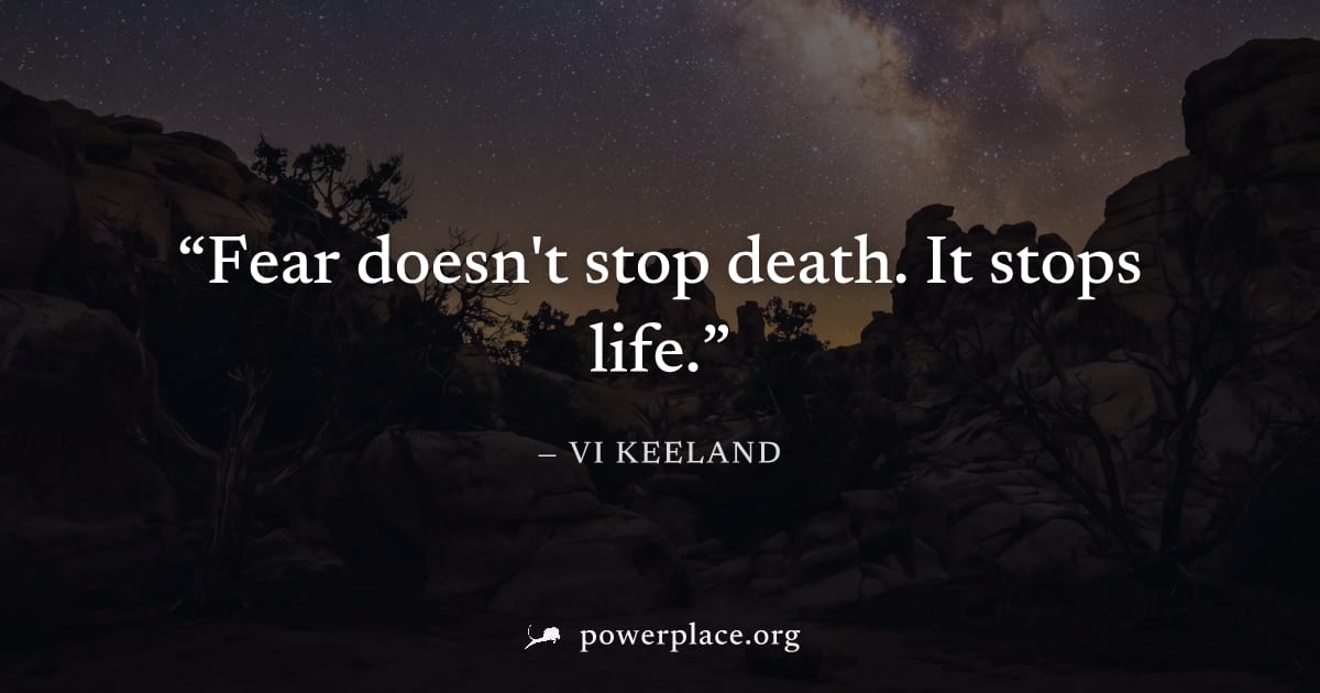 "Fear doesn't stop death. It stops life." — Vi Keeland