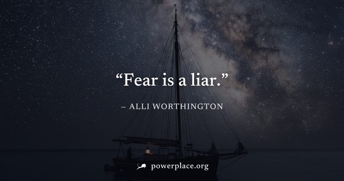 "Fear is a liar." — Alli Worthington