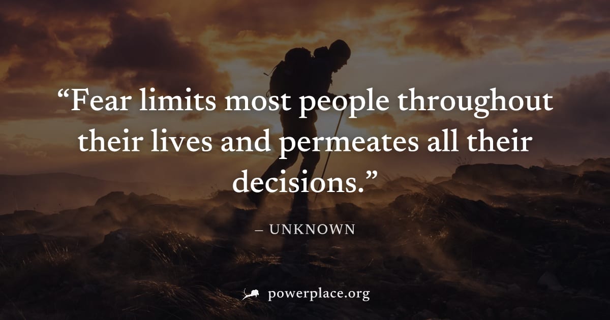 "Fear limits most people throughout their lives and permeates all their decisions." — Unknown