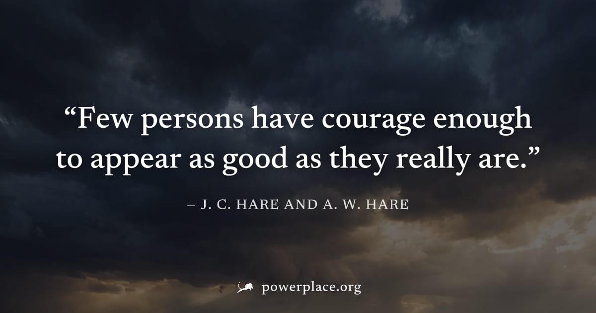 "Few persons have courage enough to appear as good as they really are." — J. C. Hare and A. W. Hare
