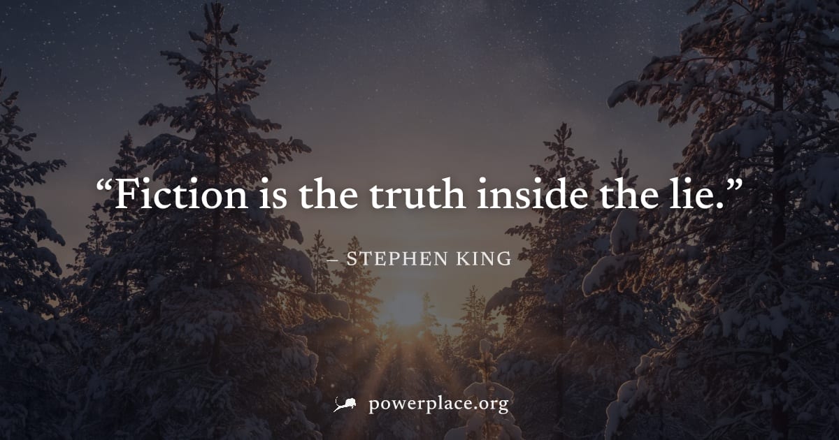 "Fiction is the truth inside the lie." — Stephen King