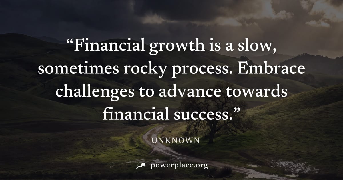 "Financial growth is a slow, sometimes rocky process. Embrace challenges to advance towards financial success." — Unknown