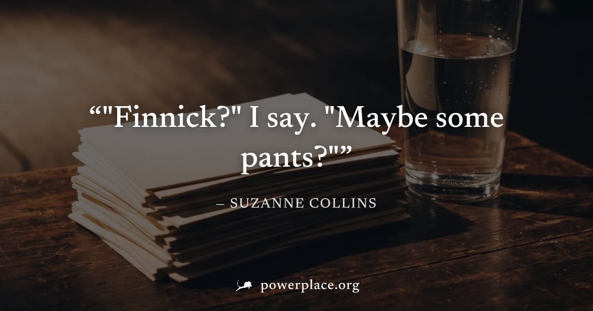 ""Finnick?" I say. "Maybe some pants?"" — Suzanne Collins
