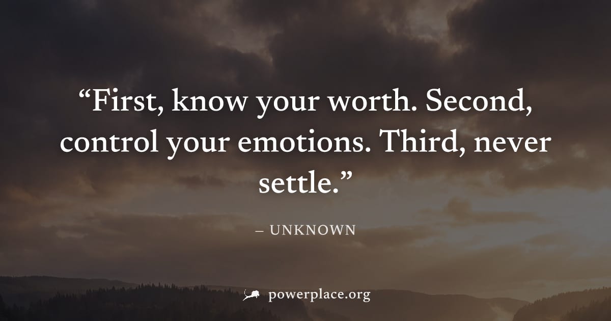 "First, know your worth. Second, control your emotions. Third, never settle." — Unknown