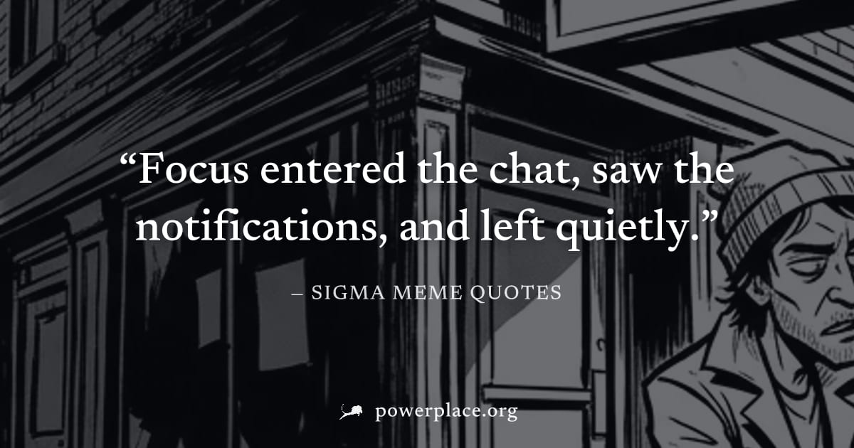 "Focus entered the chat, saw the notifications, and left quietly." — Sigma Meme Quotes