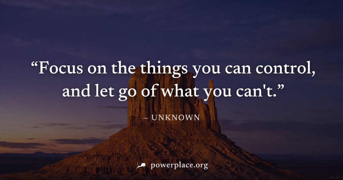 "Focus on the things you can control, and let go of what you can't." — Unknown