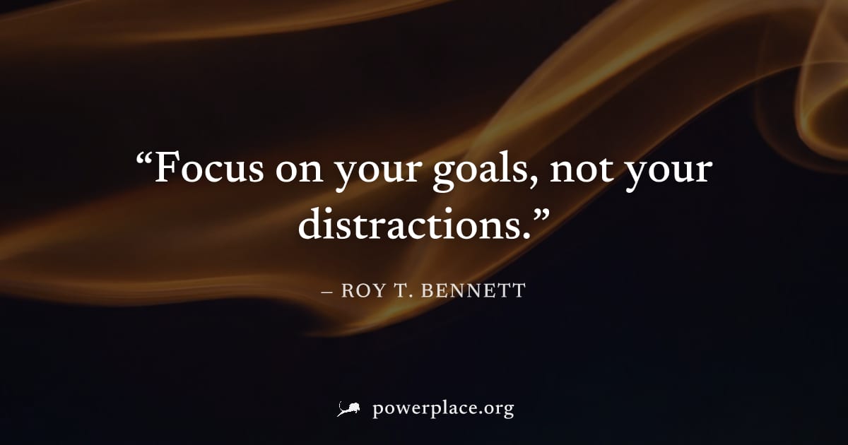 "Focus on your goals, not your distractions." — Roy T. Bennett