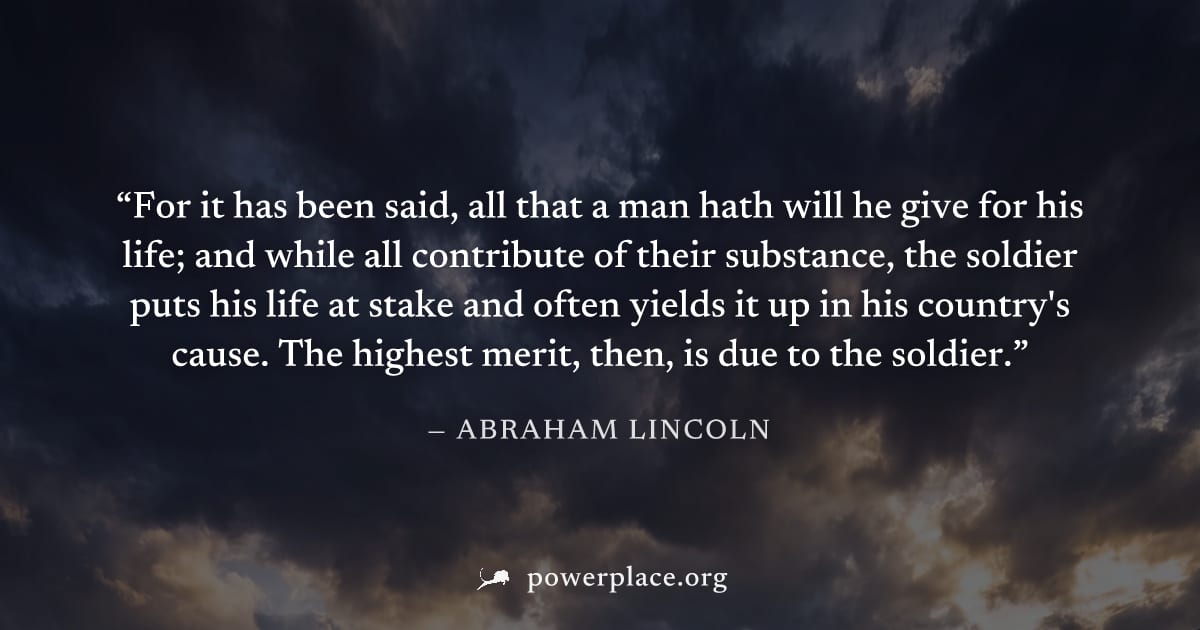 "For it has been said, all that a man hath will he give for his life; and while all contribute of their substance, the soldier puts his life at stake and often yields it up in his country's cause. The
