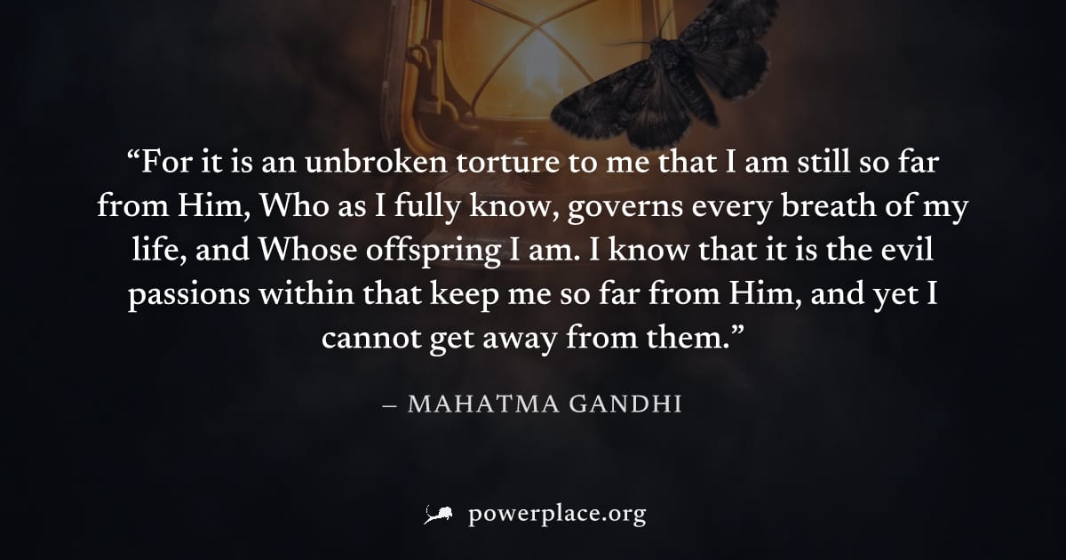 "For it is an unbroken torture to me that I am still so far from Him, Who as I fully know, governs every breath of my life, and Whose offspring I am. I know that it is the evil passions within that ke