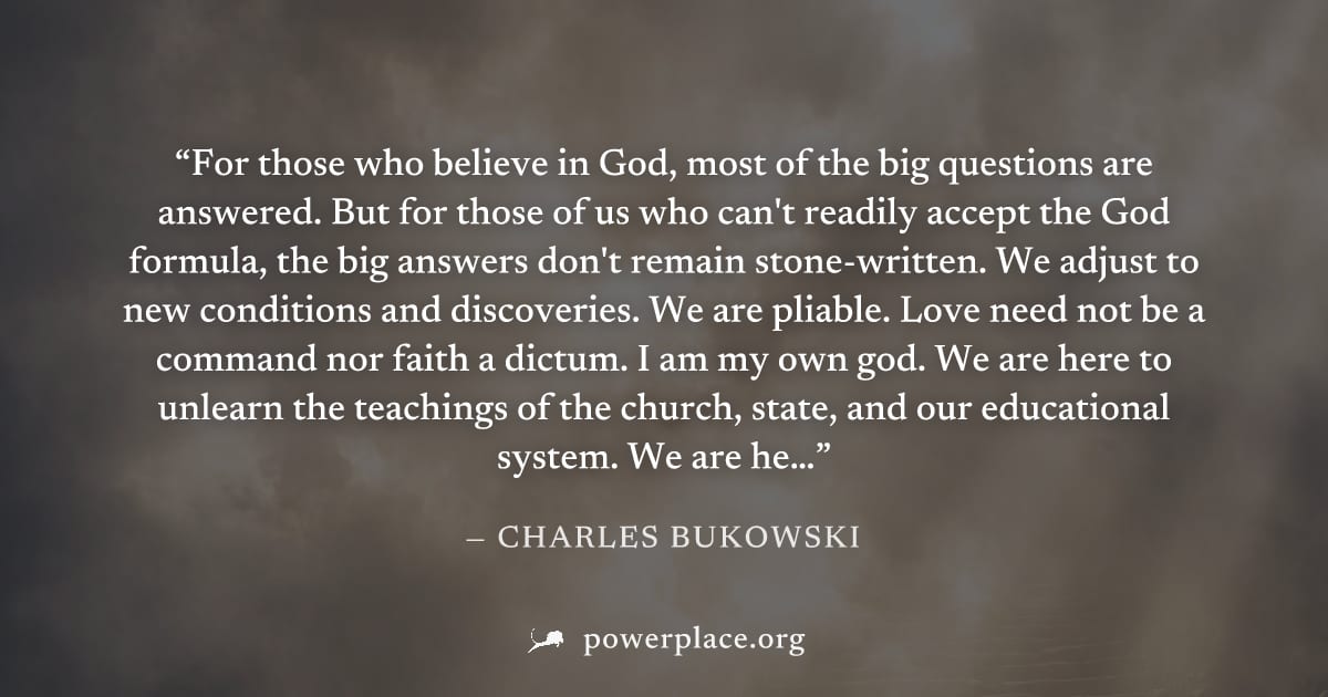 "For those who believe in God, most of the big questions are answered. But for those of us who can't readily accept the God formula, the big answers don't remain stone-written. We adjust to new condit