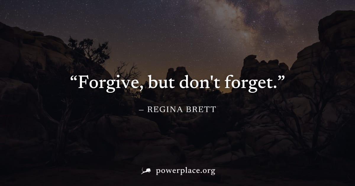 "Forgive, but don't forget." — Regina Brett