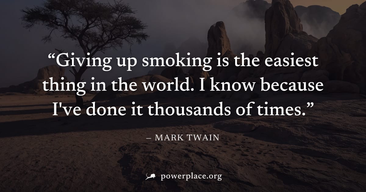 "Giving up smoking is the easiest thing in the world. I know because I've done it thousands of times." — Mark Twain