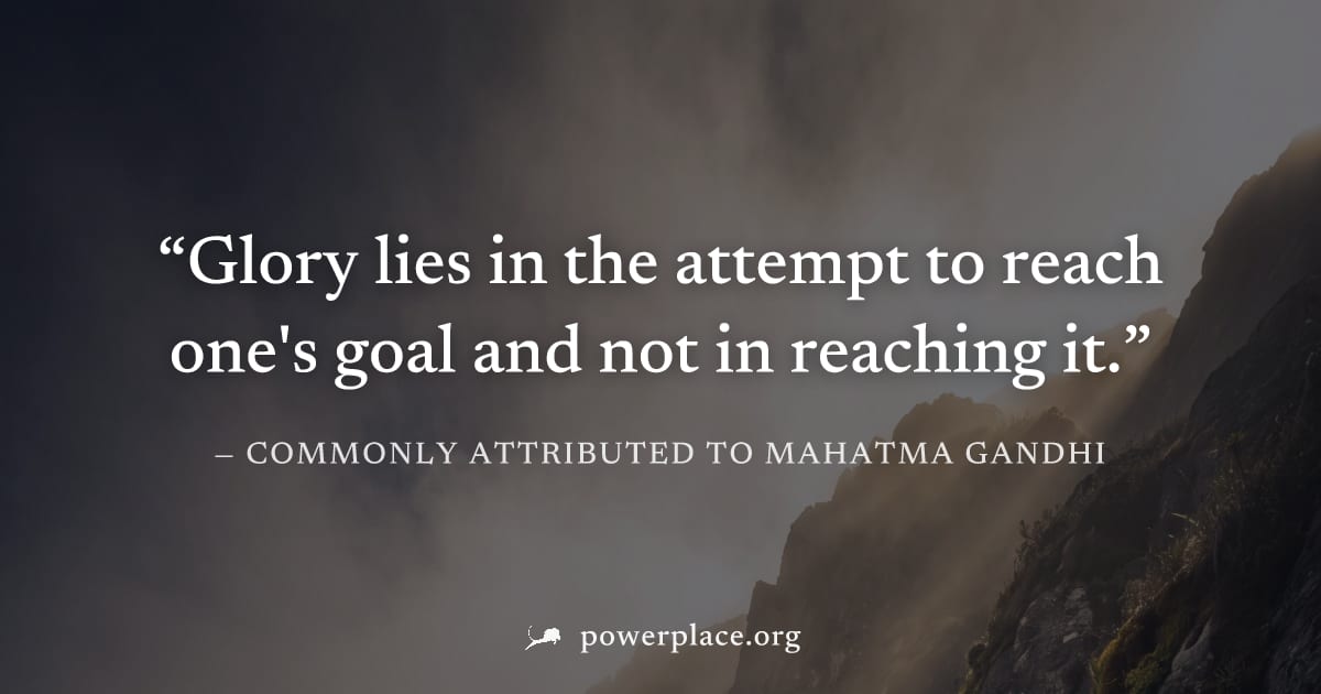 "Glory lies in the attempt to reach one's goal and not in reaching it." — Commonly attributed to Mahatma Gandhi