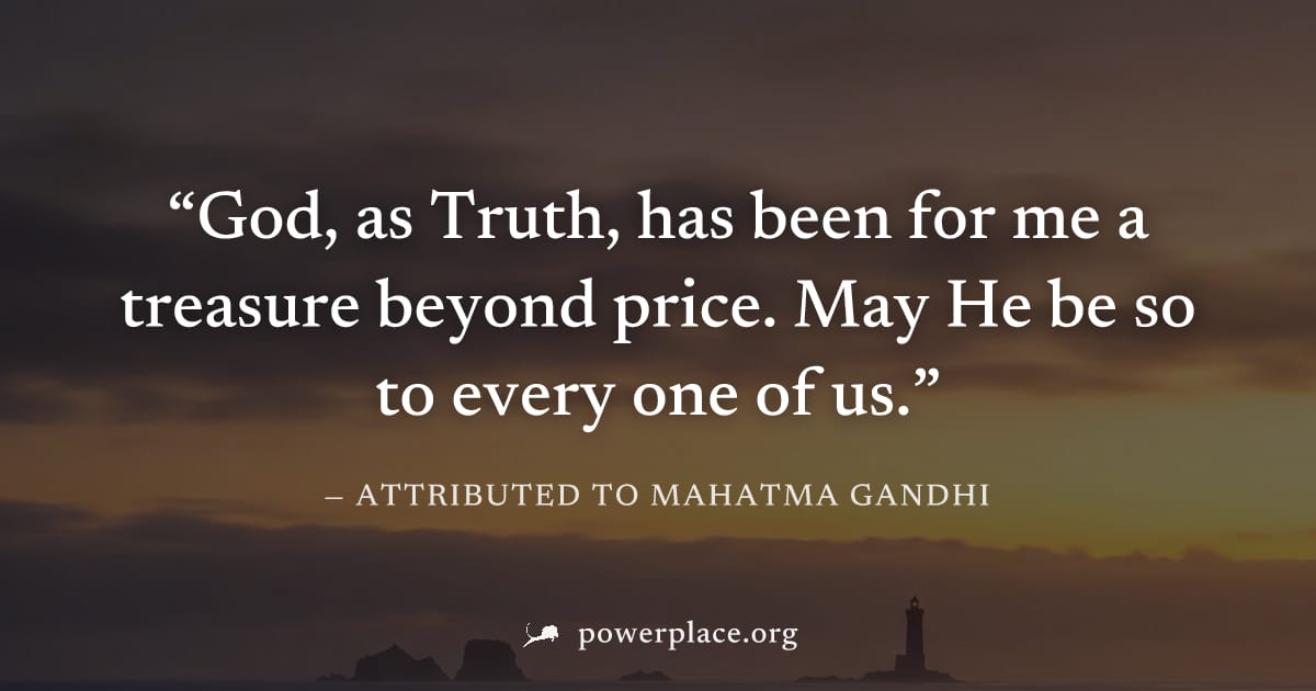 "God, as Truth, has been for me a treasure beyond price. May He be so to every one of us." — Attributed to Mahatma Gandhi