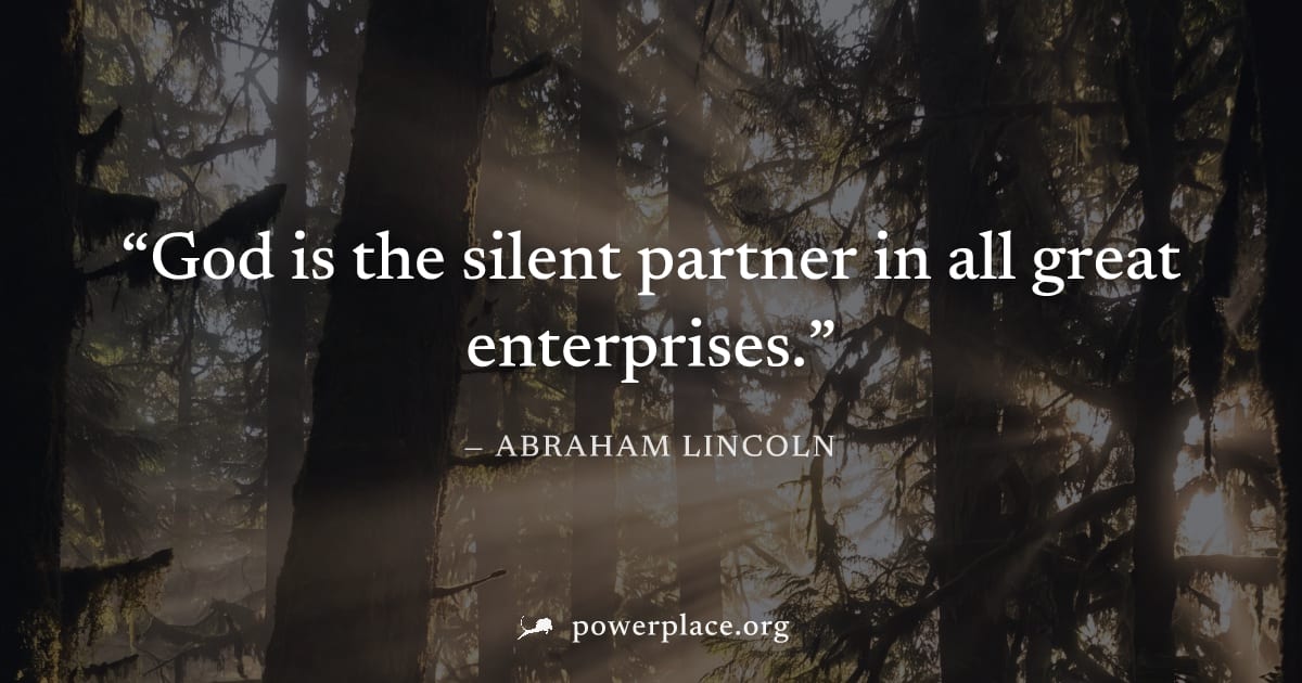 "God is the silent partner in all great enterprises." — Abraham Lincoln