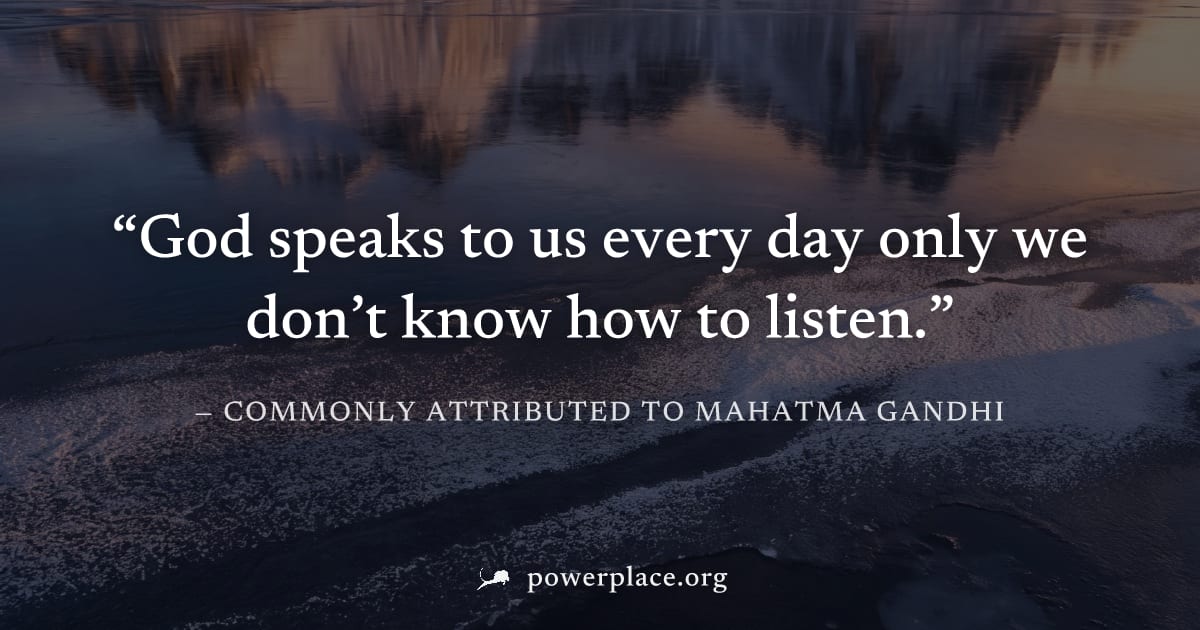 "God speaks to us every day only we don’t know how to listen." — Commonly attributed to Mahatma Gandhi