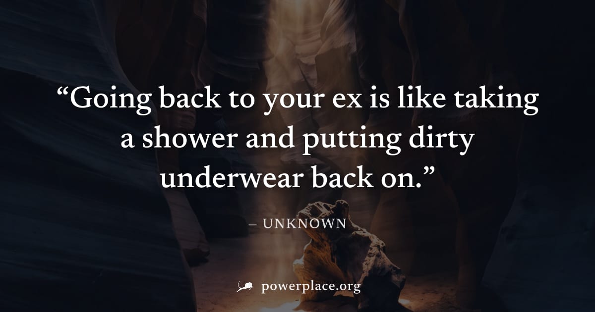 "Going back to your ex is like taking a shower and putting dirty underwear back on." — Unknown