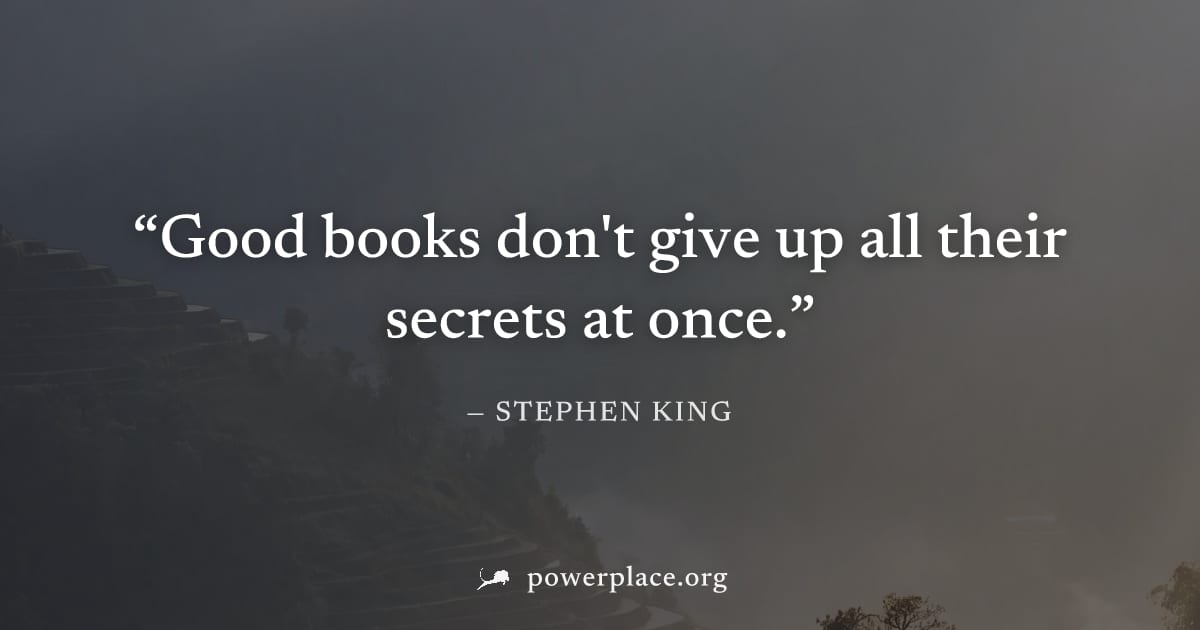 "Good books don't give up all their secrets at once." — Stephen King