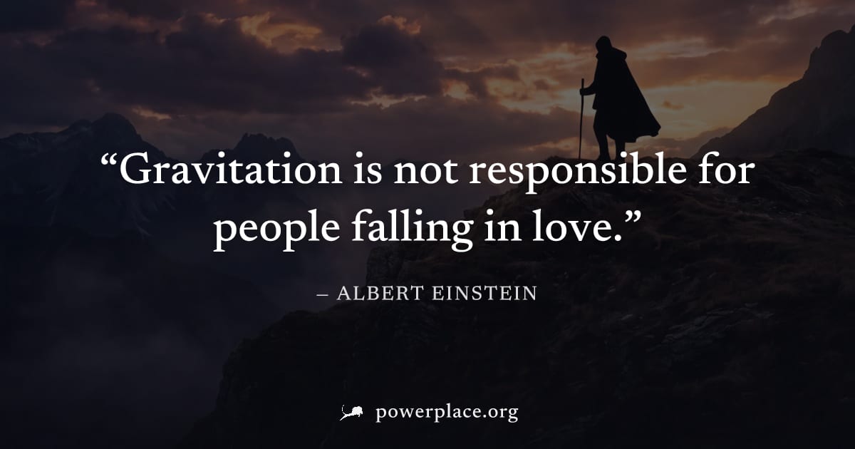 "Gravitation is not responsible for people falling in love." — Albert Einstein