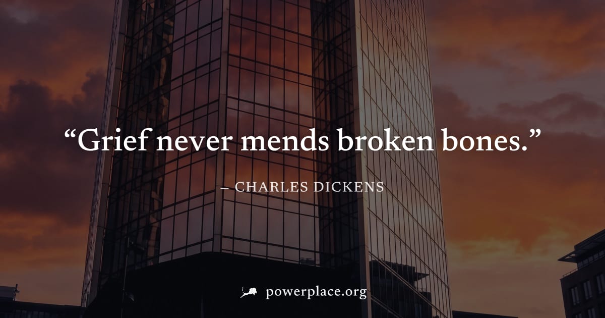 "Grief never mends broken bones." — Charles Dickens