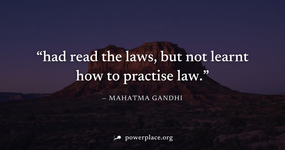 "had read the laws, but not learnt how to practise law." — Mahatma Gandhi
