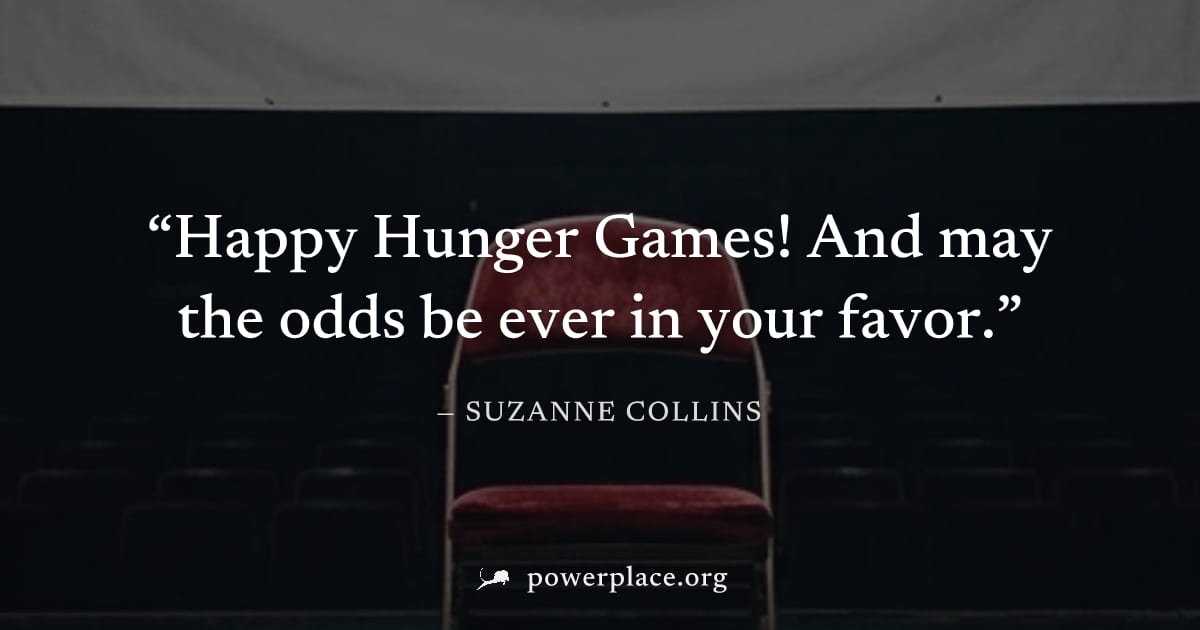 "Happy Hunger Games! And may the odds be ever in your favor." — Suzanne Collins