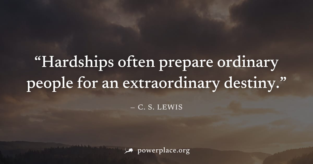 "Hardships often prepare ordinary people for an extraordinary destiny." — C. S. Lewis
