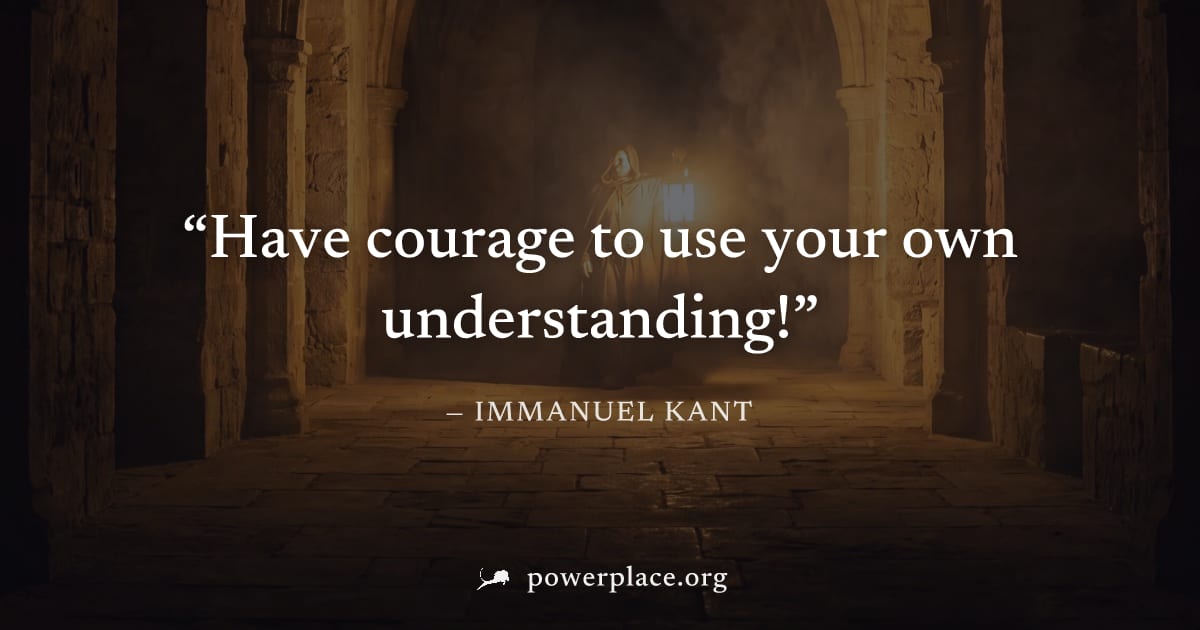 "Have courage to use your own understanding!" — Immanuel Kant