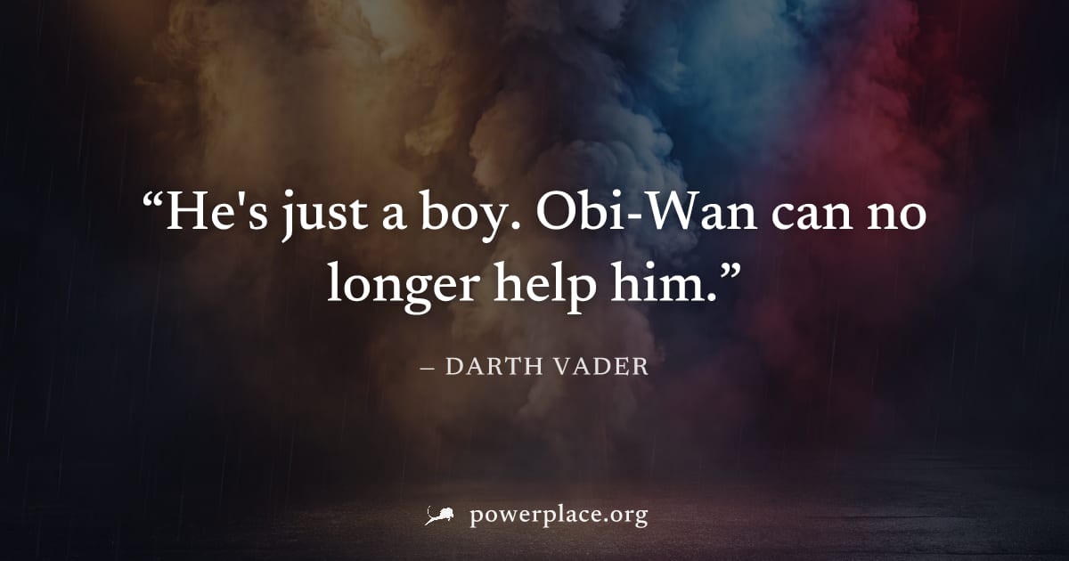 "He's just a boy. Obi-Wan can no longer help him." — Darth Vader