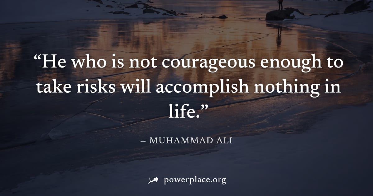 "He who is not courageous enough to take risks will accomplish nothing in life." — Muhammad Ali