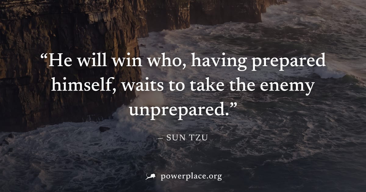 "He will win who, having prepared himself, waits to take the enemy unprepared." — Sun Tzu
