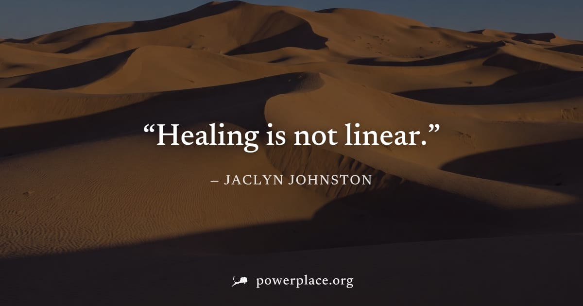 "Healing is not linear." — Jaclyn Johnston
