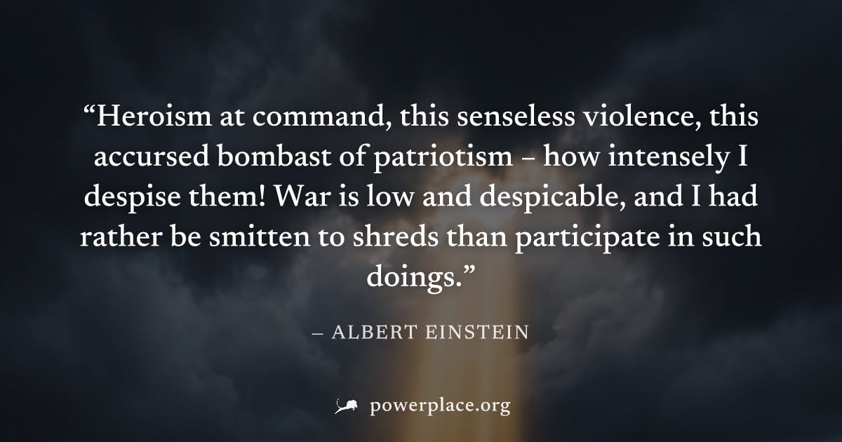"Heroism at command, this senseless violence, this accursed bombast of patriotism – how intensely I despise them! War is low and despicable, and I had rather be smitten to shreds than participate in s