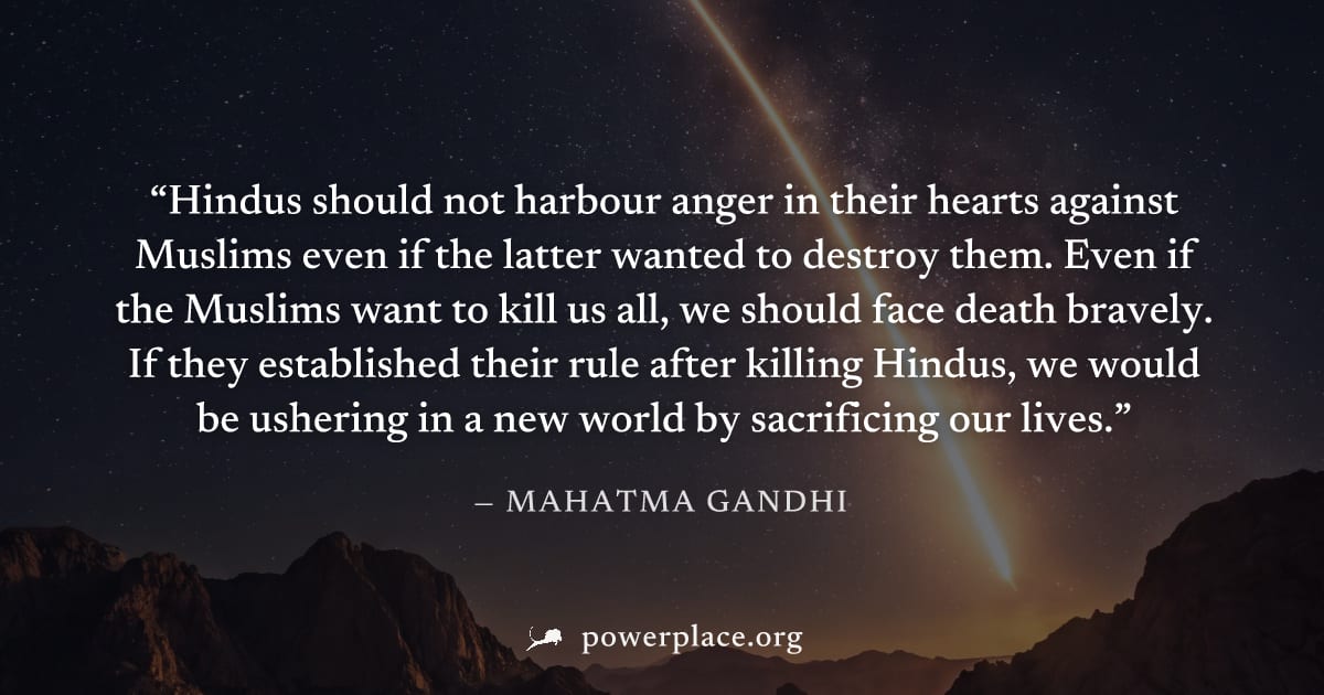 "Hindus should not harbour anger in their hearts against Muslims even if the latter wanted to destroy them. Even if the Muslims want to kill us all, we should face death bravely. If they established t