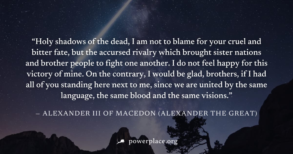"Holy shadows of the dead, I am not to blame for your cruel and bitter fate, but the accursed rivalry which brought sister nations and brother people to fight one another. I do not feel happy for this