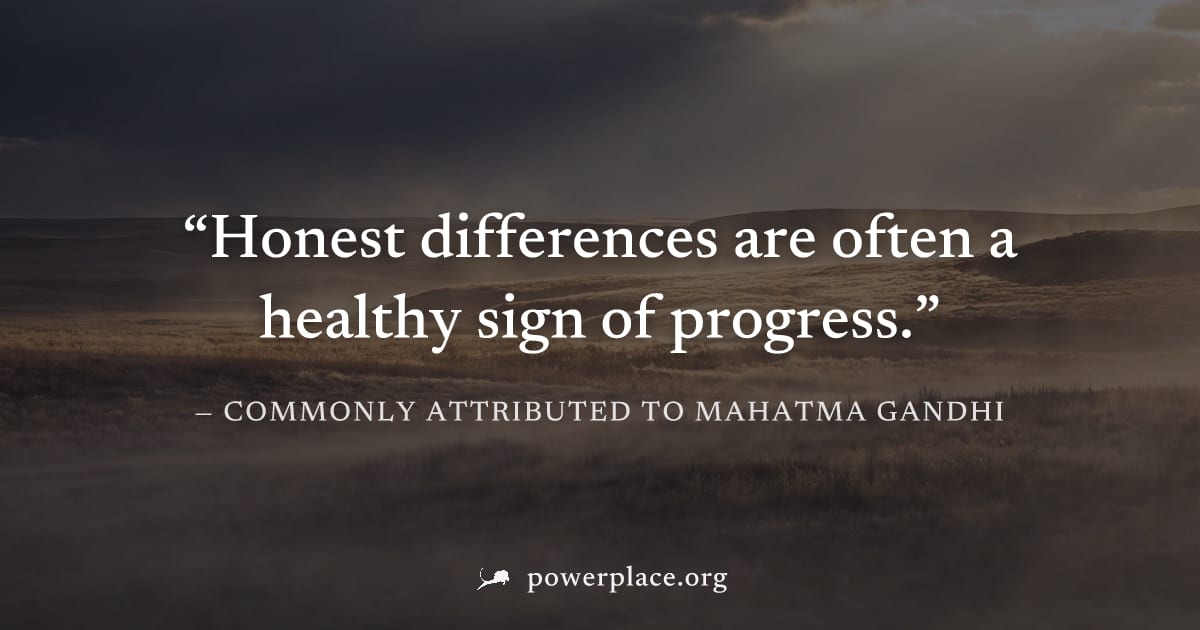 "Honest differences are often a healthy sign of progress." — Commonly attributed to Mahatma Gandhi