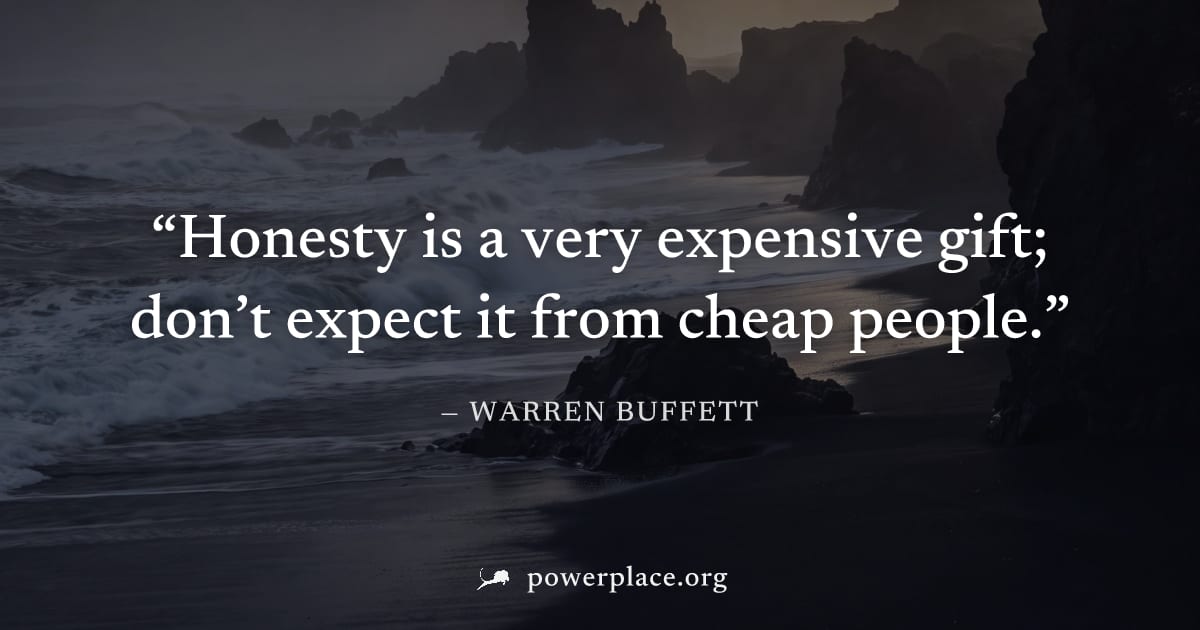 "Honesty is a very expensive gift; don’t expect it from cheap people." — Warren Buffett