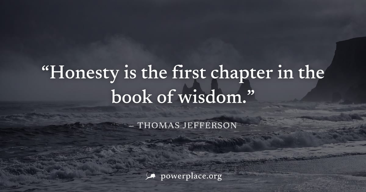 "Honesty is the first chapter in the book of wisdom." — Thomas Jefferson