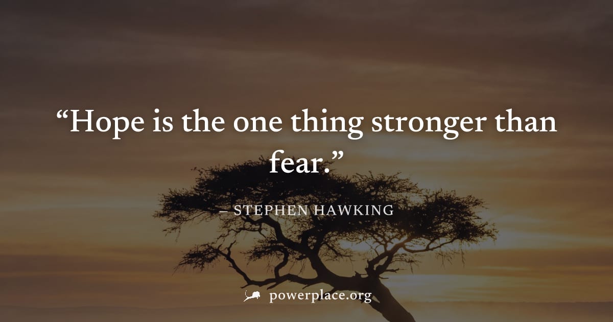 "Hope is the one thing stronger than fear." — Stephen Hawking