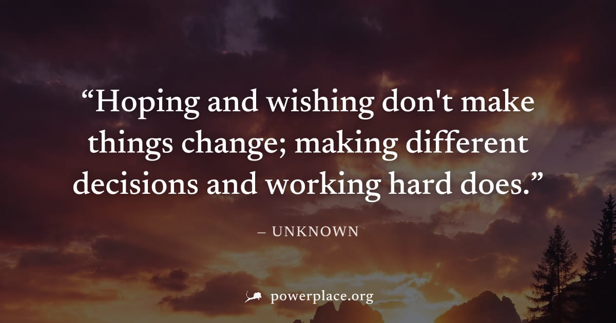 "Hoping and wishing don't make things change; making different decisions and working hard does." — Unknown