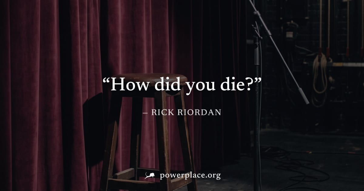 "How did you die?" — Rick Riordan