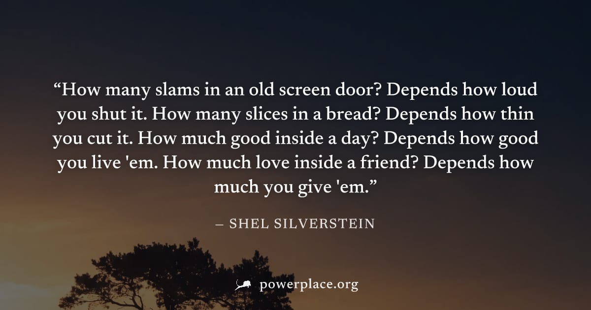 "How many slams in an old screen door? Depends how loud you shut it. How many slices in a bread? Depends how thin you cut it. How much good inside a day? Depends how good you live 'em. How much love i