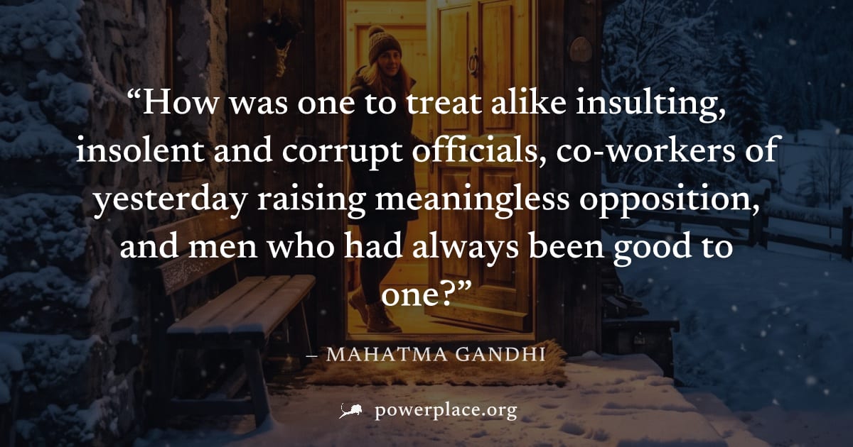 "How was one to treat alike insulting, insolent and corrupt officials, co-workers of yesterday raising meaningless opposition, and men who had always been good to one?" — Mahatma Gandhi