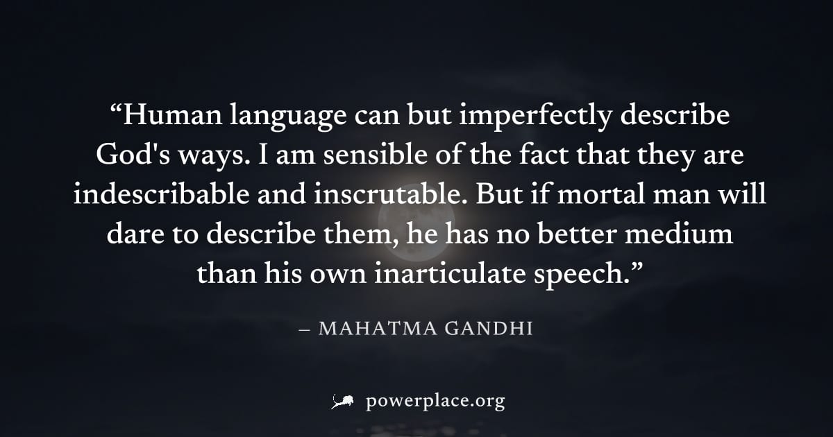 "Human language can but imperfectly describe God's ways. I am sensible of the fact that they are indescribable and inscrutable. But if mortal man will dare to describe them, he has no better medium th